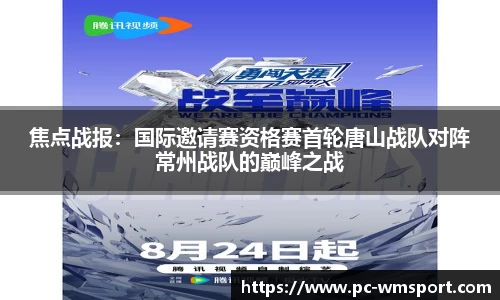 焦点战报：国际邀请赛资格赛首轮唐山战队对阵常州战队的巅峰之战