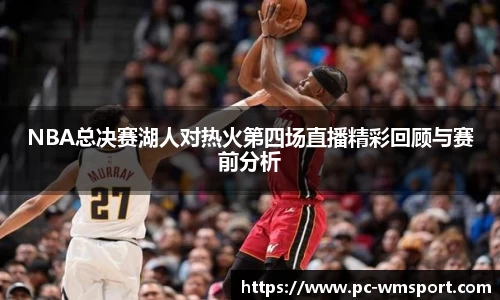 NBA总决赛湖人对热火第四场直播精彩回顾与赛前分析